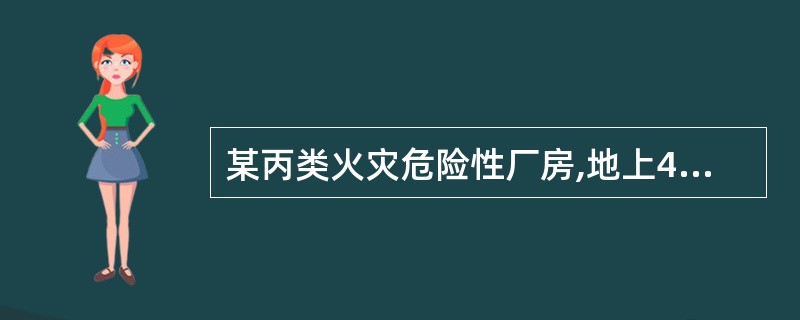 某丙类火灾危险性厂房,地上4层,耐火等级为二级,建筑高度22.5m。