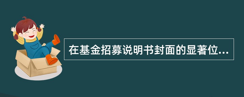 在基金招募说明书封面的显著位置,管理人一般会作出的风险提示中不包括()