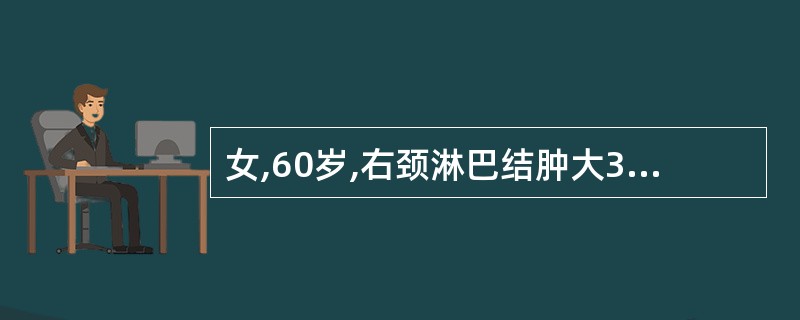 女,60岁,右颈淋巴结肿大3个月,蚕豆大小,其可能性最小的病变是( )。