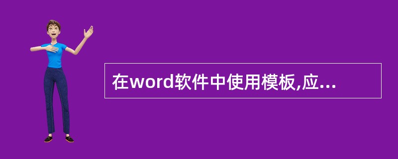 在word软件中使用模板,应先选择( ),再选择模板名称