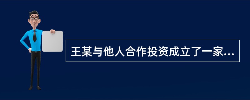 王某与他人合作投资成立了一家有限责任公司,王某任法定代表人。后来公司倒闭,公司资