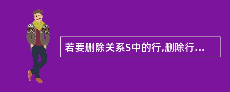 若要删除关系S中的行,删除行的值分别列出如下。它们中的哪个(些)可以被删除? Ⅰ