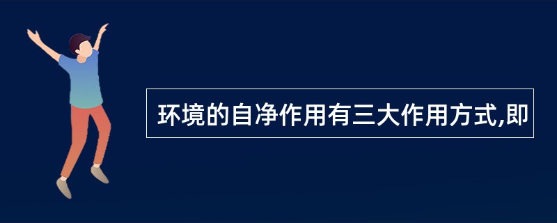 环境的自净作用有三大作用方式,即