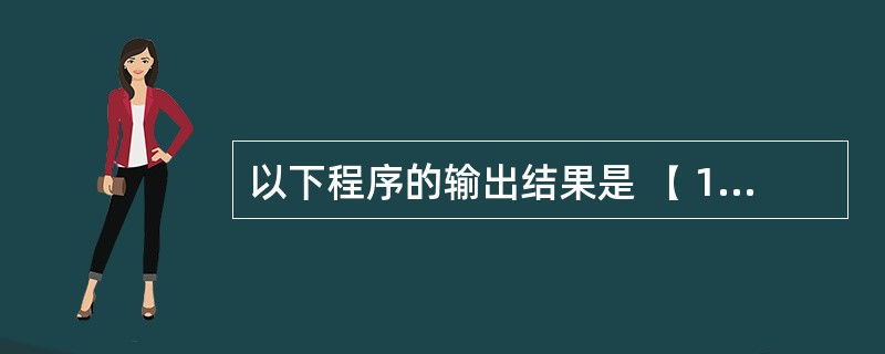 以下程序的输出结果是 ( 12 ) 。#include <stdio.h>mai