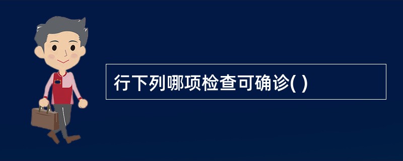 行下列哪项检查可确诊( )