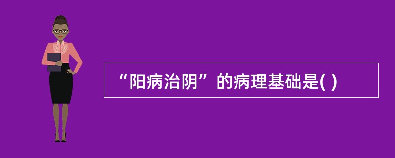 “阳病治阴”的病理基础是( )