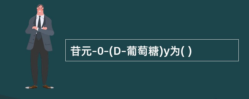 苷元–0–(D–葡萄糖)y为( )