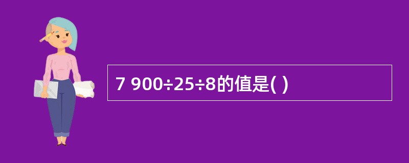 7 900÷25÷8的值是( )