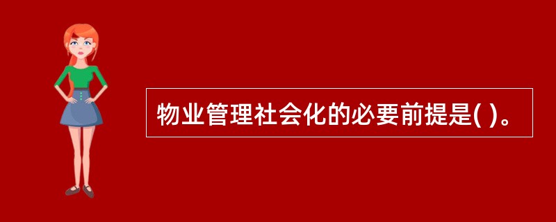 物业管理社会化的必要前提是( )。