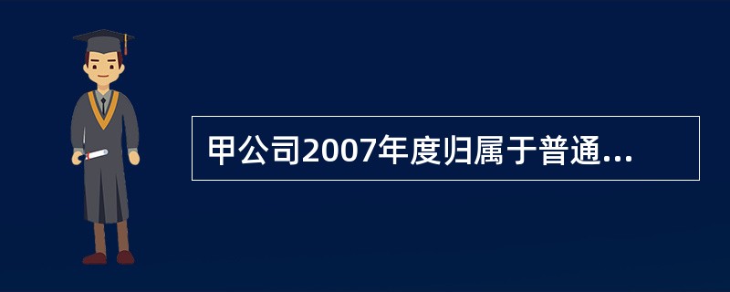 甲公司2007年度归属于普通股股东的净利润为4 000万元。2007年1月1日,