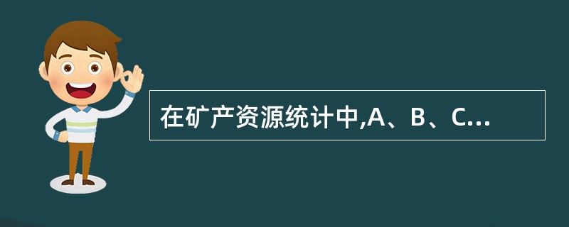 在矿产资源统计中,A、B、C三级储量之和称为探明储量。