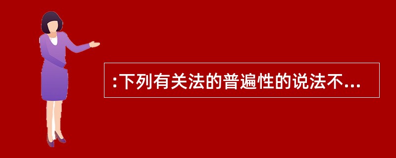 :下列有关法的普遍性的说法不正确的是()。