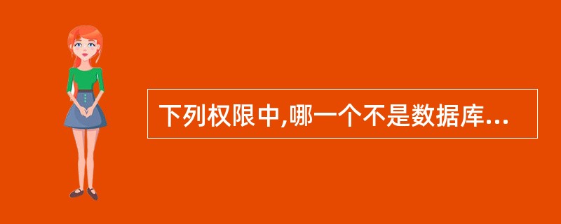 下列权限中,哪一个不是数据库的访问权限?