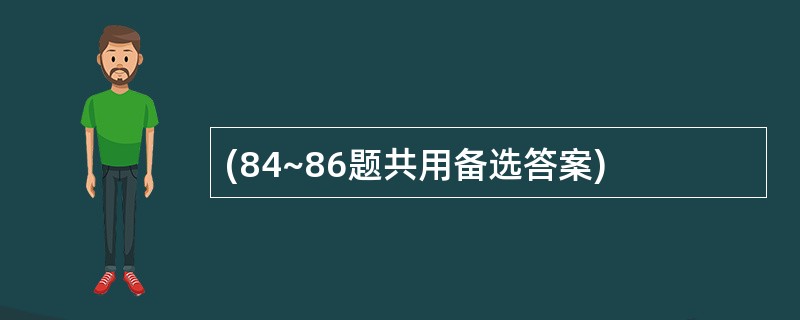 (84~86题共用备选答案)