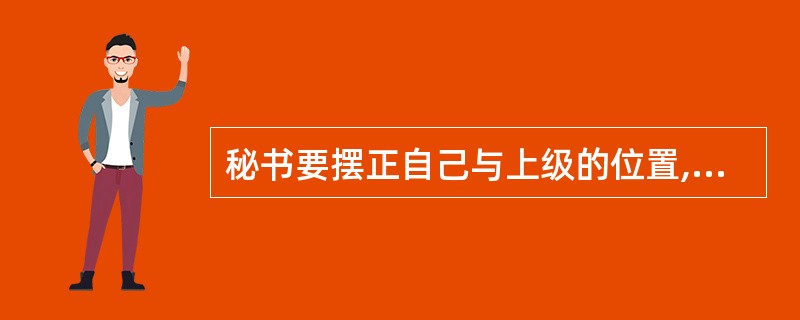 秘书要摆正自己与上级的位置,其基本原则是( )