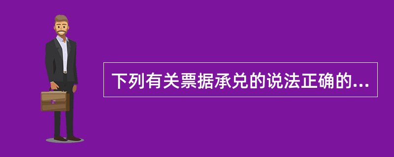 下列有关票据承兑的说法正确的是( )。