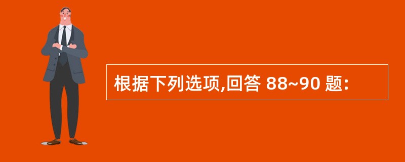 根据下列选项,回答 88~90 题: