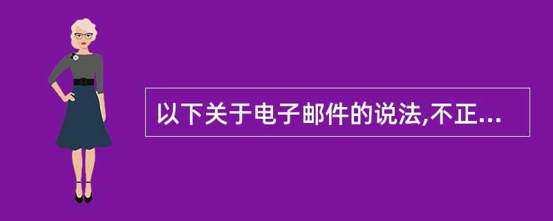 以下关于电子邮件的说法,不正确的是( )。