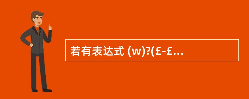 若有表达式 (w)?(£­£­x):(£«£«y) ,则其中与 w 等价的表达式