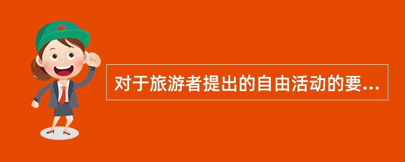 对于旅游者提出的自由活动的要求,导游员需劝阻的是( )。