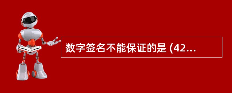 数字签名不能保证的是 (42) 。(42)