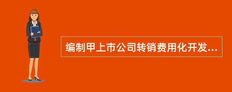 编制甲上市公司转销费用化开发支出的会计分录。