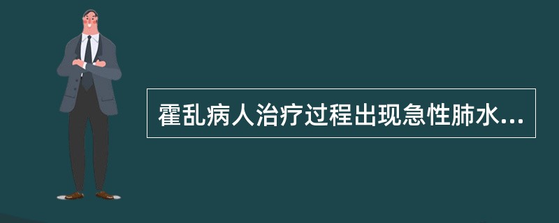 霍乱病人治疗过程出现急性肺水肿及心力衰竭时应使用( )