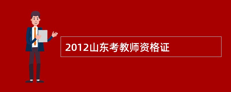 2012山东考教师资格证