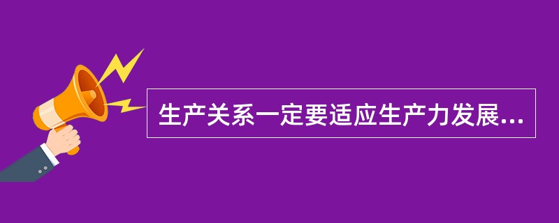 生产关系一定要适应生产力发展,这是一条规律。当生产力发展了,超越了生产关系,就需