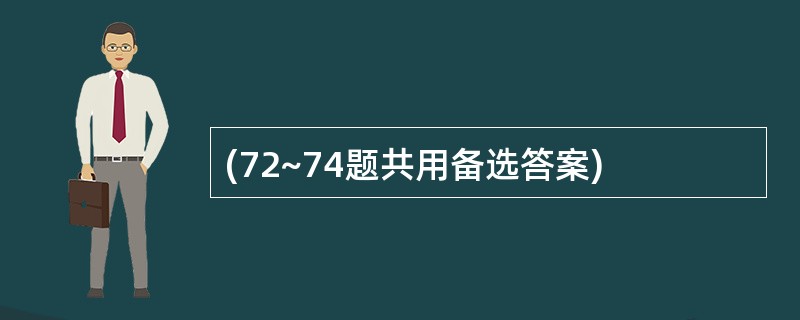 (72~74题共用备选答案)