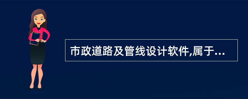 市政道路及管线设计软件,属于计算机( )。