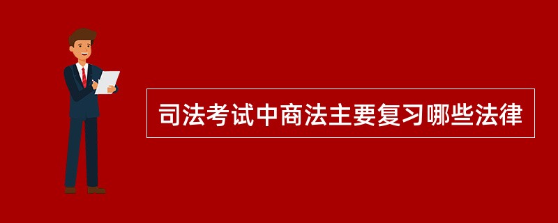 司法考试中商法主要复习哪些法律