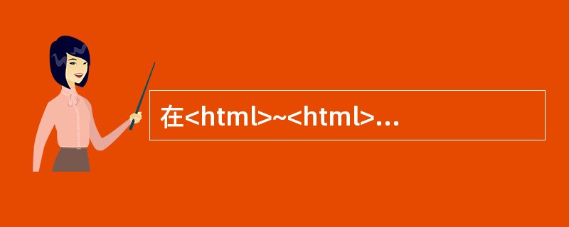 在<html>~<html>之间包含两个主要的部分,一个是“标题设定区”,另一个