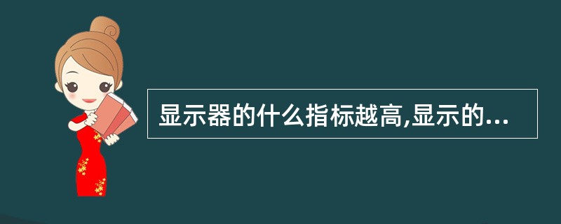 显示器的什么指标越高,显示的图像越清晰?( )。