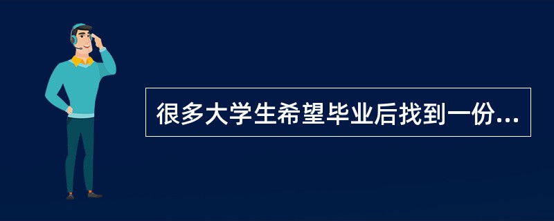 很多大学生希望毕业后找到一份工作,稳步发展,可是也有许多人不愿 他们有相对稳定的