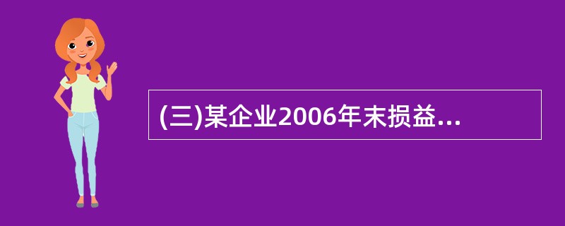 (三)某企业2006年末损益及分配资料如下:主营业务收入700万元,产品销售成本