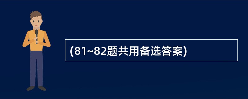 (81~82题共用备选答案)