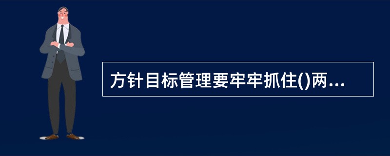 方针目标管理要牢牢抓住()两条主线。