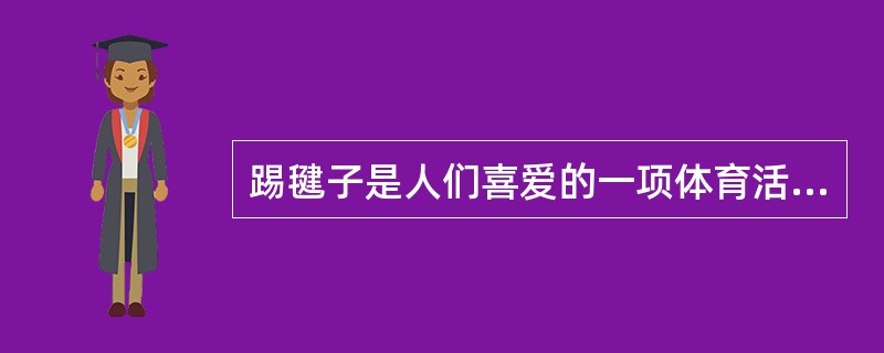 踢毽子是人们喜爱的一项体育活动。用脚将毽子踢起后,空中飞舞的毽子最终要落向地面,