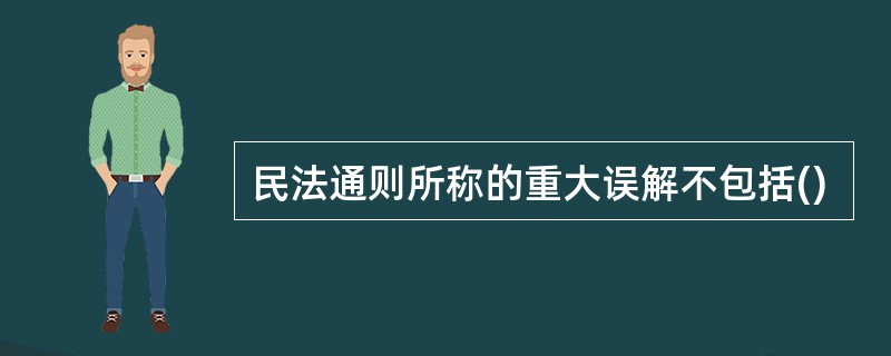 民法通则所称的重大误解不包括()