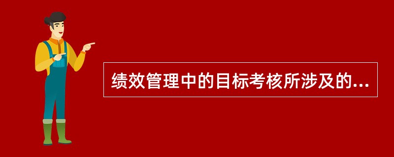 绩效管理中的目标考核所涉及的人员不包括( ) A .高层领导 B .外部客户 C