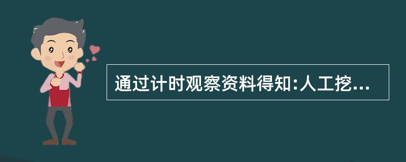 通过计时观察资料得知:人工挖二类土1m3的基本工作时间为6小时,辅助工作时间占工