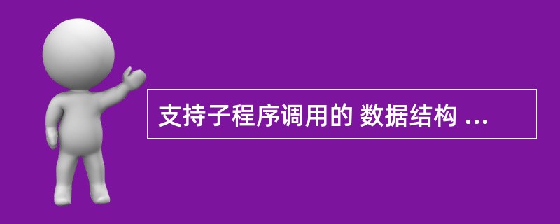 支持子程序调用的 数据结构 是A) 栈 B) 树 C) 队列 D) 二叉树 -
