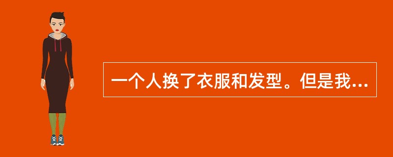 一个人换了衣服和发型。但是我们仍然能够认出他,这体现了( )。