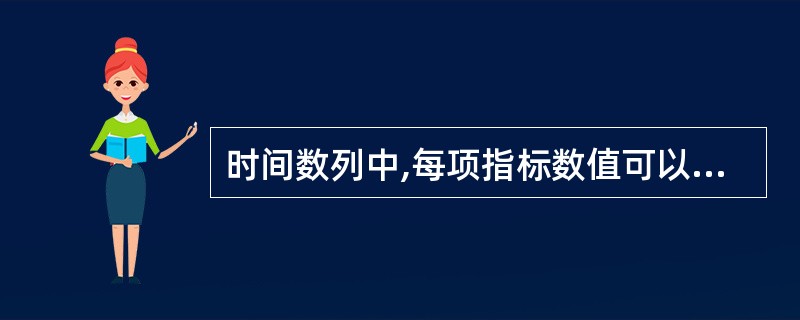 时间数列中,每项指标数值可以相加的是( )。