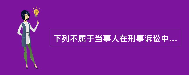 下列不属于当事人在刑事诉讼中的权利的是( )。