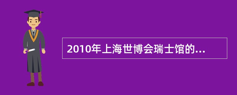 2010年上海世博会瑞士馆的许多设计展示了瑞士自然与人文地理特色,诠释了“城市,