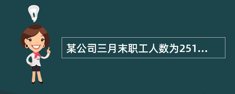 某公司三月末职工人数为2510人,四月末为2590人,五月末为2614人,六月末