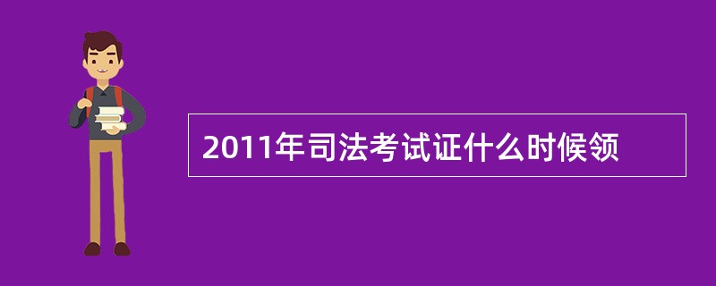 2011年司法考试证什么时候领