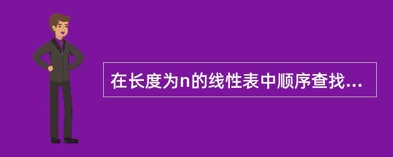 在长度为n的线性表中顺序查找值为x的元素时,查找成功的平均查找长度为 (49)